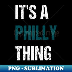 its a philly thing - exclusive sublimation digital file