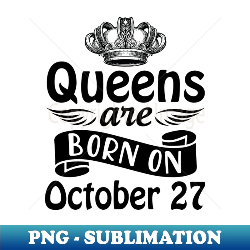 Queens Are Born On October 27 Happy Birthday To Me You Mommy Nana Aunt Sister Daughter Wife - Vintage Sublimation PNG Download