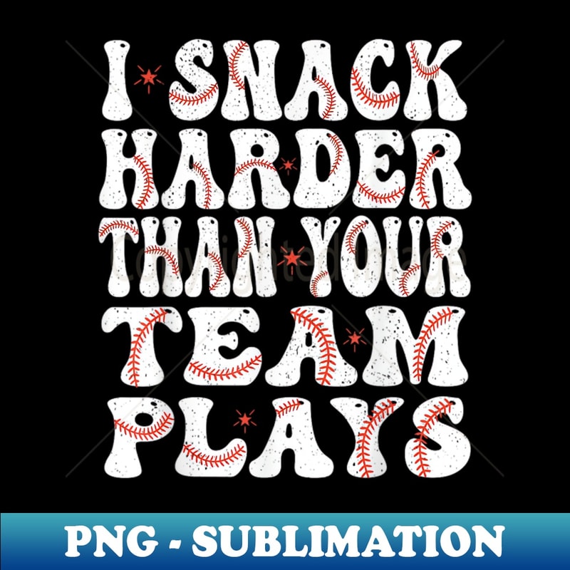 I snack harder than your team plays - Special Edition Sublimation PNG File