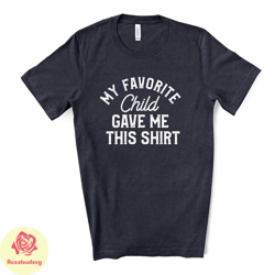 funny dad tee, my favorite child gave me this shirt design on premium unisex shirt,  fathers shirt