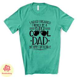 funny dad tee, never dreamed id be a super cool dad design on premium unisex shirt, , fathers shirt