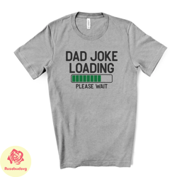 funny dad tee, shirt for dad, funny dad joke loading design on premium unisex shirt, fathers shirt