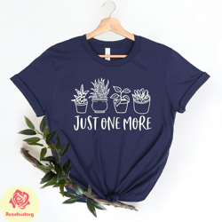 just one more plant shirt, plant lady tshirt, plant lover gift, gardening shirt, plant mom shirt, gardening shirt, gift