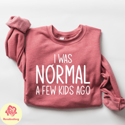 i was normal a few kids ago sweatshirt, mothers day sweatshirt, funny mom sweatshirt, mommy sweatshirt, cute mom sweatsh