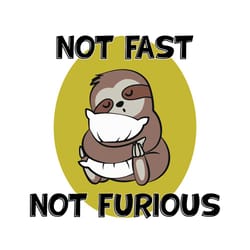 sloth not fast svg, trending svg, sloth svg, not fast svg, not furious svg, sleep svg, funny sloth svg, lazy svg, lazy d