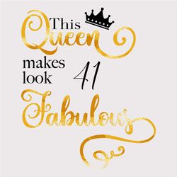 This Queen Makes Look 41 Fabulous Svg, Birthday Svg, Queen Svg, 41th Birthday Svg, 41 Years Old, Fabulous Svg, Crown Svg