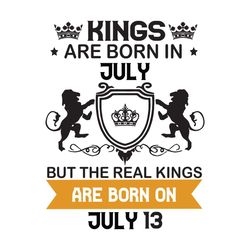Kings Are Born In July But The Real Kings Are Born On July 13, Birthday Svg, Birthday King Svg, Born In July, July Birth
