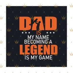 dad is my name becoming a legend is my game svg, fathers day svg, father svg, happy fathers day, dad legend svg, daddy s
