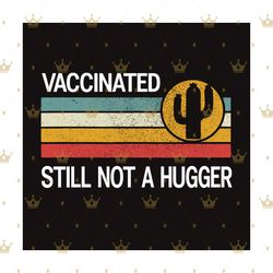 vaccinated still not a hugger svg, trending svg, quarantine svg, vaccinated svg, pandemic svg, covid 19 svg, hugger svg,