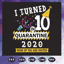 i turned 10th in quarantine 2020 svg, birthday svg, turned svg, 10th svg, quarantine 2020 svg, quarantine svg, covid19 s