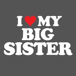 I Love My Big Sister Svg, Family Svg, Heart Svg, Sister Svg, Big Sister Svg, Love Sister Svg, My Sister Svg, Family Love