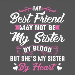 My Best Friend My Not Be My Sister Svg, Family Svg, Best Friend Svg, My Sister Svg, Blood Svg, Sister Svg, Heart Svg, Fa