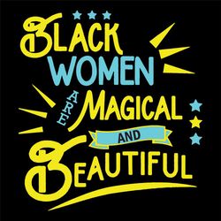 black women magical and beautiful, black girl svg, black women svg, black lives matter, black history svg, lives matter