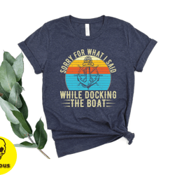 boating tshirt, sorry for what i said while docking the boat tee, nautical shirt, sailor tee, captain shirt
