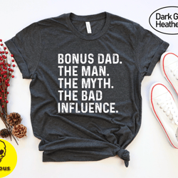 bonus dad the man the myth the bad influence shirt, bonus dad shirt, bonus daddy shirt, gift for stepdad shirt, father g