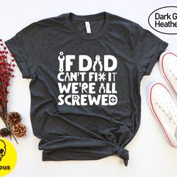 if dad cant fix it were all screwed shirt, funny shirt gift for dad, funny dad tee, father gift shirts