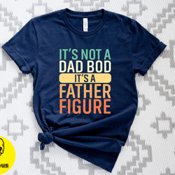 its not a dad bod its a father figure shirt, father figure shirt, dad bod shirt, its not dad bod, fathers day shirt