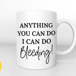 anything you can do i can do bleeding feminist coffee mug, feminist coffee lover ,intersectional feminism mug, feminist