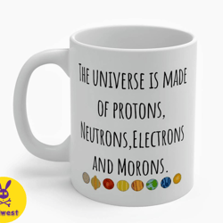 the universe is made of protons, neutrons, electrons and morons physics coffee mug,funny coffee mug,coffee lovers,gift f
