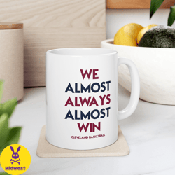 cleveland cavaliers , we almost always almost win , basketball mug , white glossy mug , perfect gift idea , funny nba gi