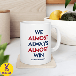 los angeles angels , we almost always almost win , baseball mug , white glossy mug , perfect gift idea , funny nhl gift