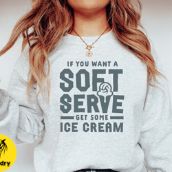 funny volleyball sweatshirt, if you want a soft serve get some ice cream, volleyball mom sweatshirt, volleyball shirts,