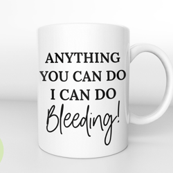 anything you can do i can do bleeding feminist coffee mug, feminist coffee lover ,intersectional feminism mug, feminist