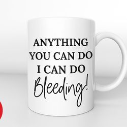 anything you can do i can do bleeding feminist coffee mug, feminist coffee lover ,intersectional feminism mug, feminist