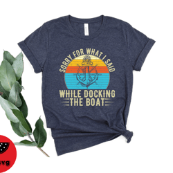 boating tshirt, sorry for what i said while docking the boat tee, nautical shirt, sailor tee, captain shirt