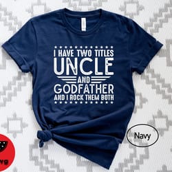 i have two titles uncle and godfather i rock them both shirt, i have two titles uncle godfather shirt, title uncle shir