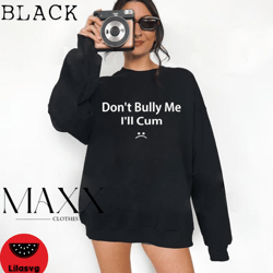 dont bully me sweatshirt, unisex meme shirt, gothic clothes, emo clothing, unisex bullying shirt