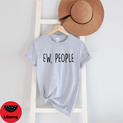 ew people tshirt tee, hipster tshirts, hipster clothing, hipster shirt, funny tshirts, sarcasm tshirt, introvert tshirt
