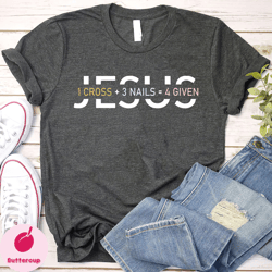 jesus shirt, 1 cross 3 nails 4 given shirt, easter shirt, christ jesus shirt, jesus love shirts, religious shirt