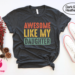 awesome like my daughter shirt, dad gift from daughter shirt, funny daddy shirt, shirt from daughter to dad, funny dad t