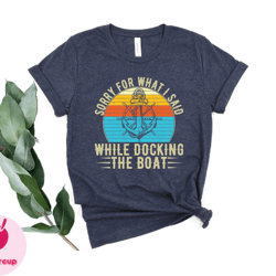 boating tshirt, sorry for what i said while docking the boat tee, nautical shirt, sailor tee, captain shirt