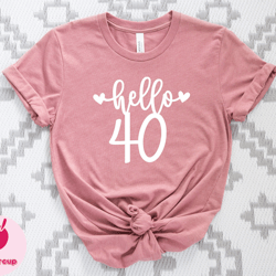 hello 40 shirt, 40th birthday shirt, fortieth birthday shirt, hello forty shirt, birthday trip shirt, hello 40 heart shi