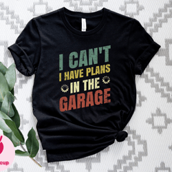 i cant i have plans in the garage shirt, funny men shirt, mechanic gift shirt, car lover shirt, funny mechanic shirt, hu