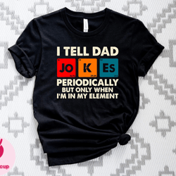 i tell dad jokes periodically but only when im in my element shirt,, i tell dad jokes shirt, dad jokes shirt, dad elemen