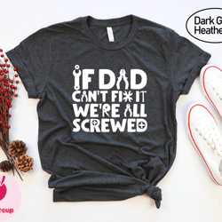if dad cant fix it were all screwed shirt, funny shirt gift for dad, funny dad tee, father gift shirts