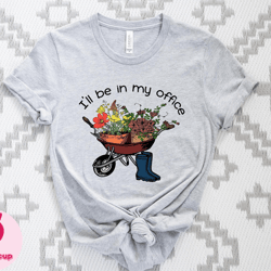 ill be in my office shirt, flower lover shirt, funny gardener gift tee, plant lover shirt, plant mom shirt, gardening sh