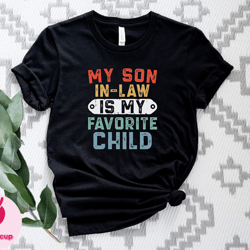 my son in law is my favorite child shirt, fathers day tee, husband shirt, father in law shirt, my son in law shirt