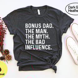bonus dad the man the myth the bad influence shirt, bonus dad shirt, bonus daddy shirt, gift for stepdad shirt, father g