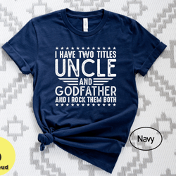 i have two titles uncle and godfather i rock them both shirt, i have two titles uncle godfather shirt, title uncle shir