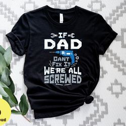 if dad cant fix it we are all screwed shirt, dad tshirt, gift for dad fix tshirt, funny shirt men, fathers day shirts