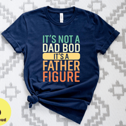 its not a dad bod its a father figure shirt, father figure shirt, dad bod shirt, its not dad bod, fathers day shirt