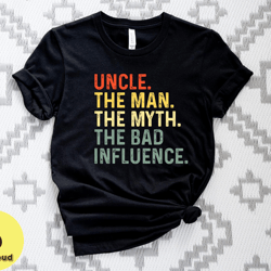 uncle the man the myth the bad influence tshirt, uncle tshirt, the man the myth tee, fathers day tshirt