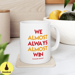 calgary flames , we almost always almost win , hockey mug , white glossy mug , perfect gift idea , funny nhl gift , spor