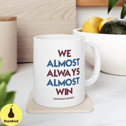 colorado avalanche , we almost always almost win , hockey mug , white glossy mug , perfect gift idea , funny nhl gift ,