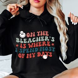 on the bleachers is where i spend most of my days hoodie, baseball hoodie, softball hoodie, baseball hoodie, game day ho