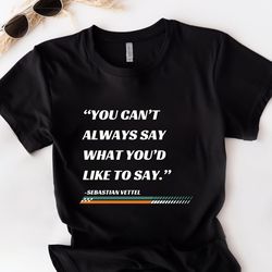 you cant always say what youd like to say f1 shirt vintage formula 1 tshirt racing inspired clothing, vettel formula 1 s